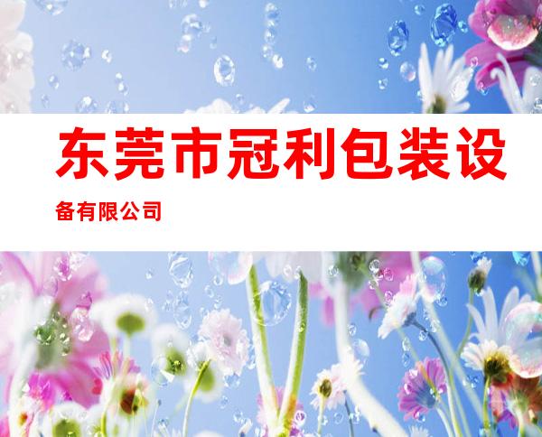 东莞市冠利包装设备有限公司